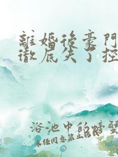 离婚后豪门前夫彻底失了控时漾章节目录