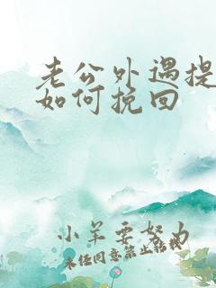 老公外遇提离婚如何挽回