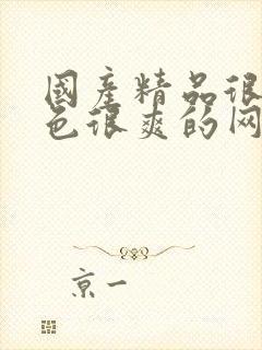 国产精品很黄很色很爽的网站