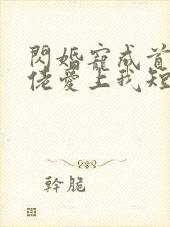 闪婚宠成首富大佬爱上我短剧免费观看