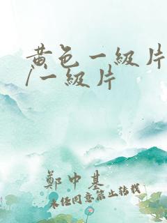 黄色一级片黄色/一级片