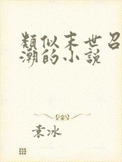 类似末世召唤狂潮的小说