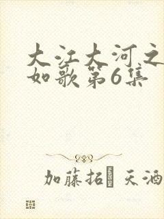 大江大河之岁月如歌第6集