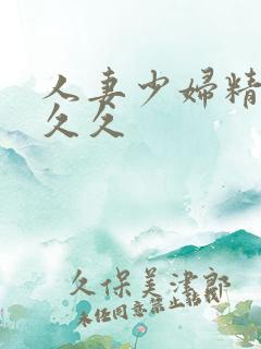 人妻少妇精品久久久