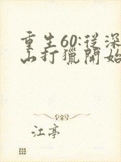 重生60:从深山打猎开始致富