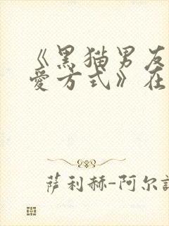 《黑猫男友的疼爱方式》在线观看