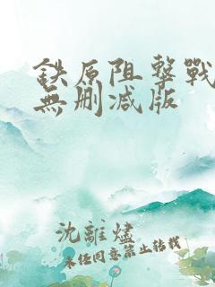 铁原阻击战电影无删减版