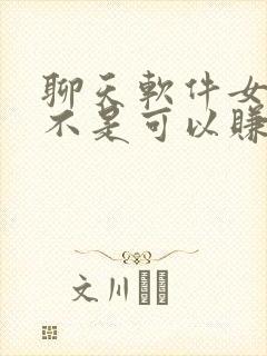 聊天软件女人是不是可以赚钱