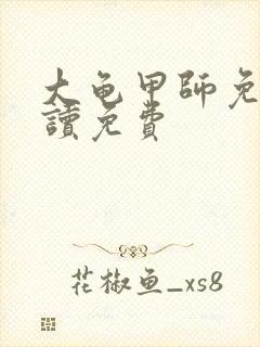 大龟甲师免费阅读免费