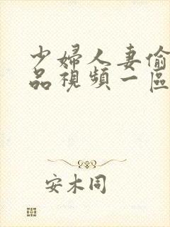 少妇人妻偷人精品视频一区二区