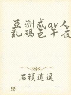 亚洲成av人片乱码色午夜