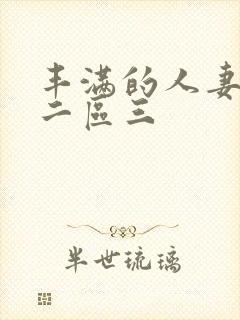 丰满的人妻一区二区三