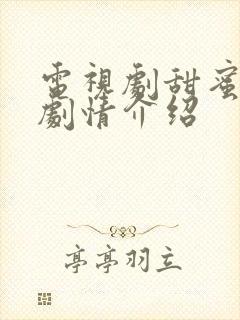 电视剧甜蜜分集剧情介绍