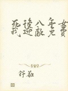 死后八年女帝命我迎敌免费