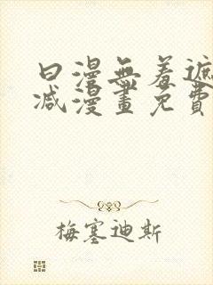 曰漫无羞遮无删减漫画免费