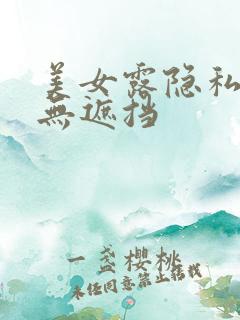 美女露隐私部位无遮挡