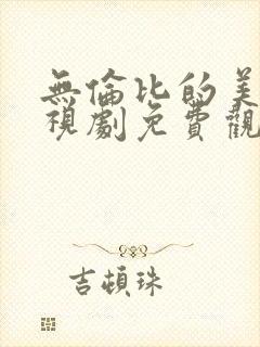 无伦比的美丽电视剧免费观看全集