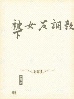 被女友调教,跪下