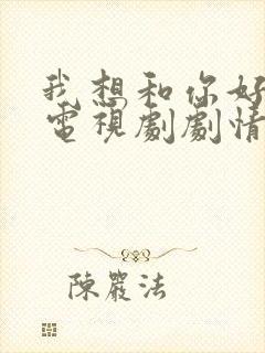 我想和你好好的电视剧剧情详细介绍