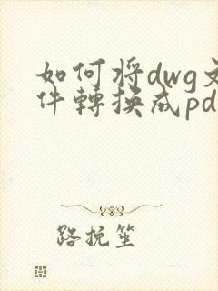 如何将dwg文件转换成pdf
