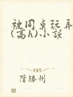 被同桌玩弄奶头(高h)小说