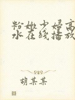 粉嫩少妇高潮喷水在线播放