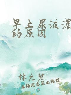 早上尿液浓茶色的原因