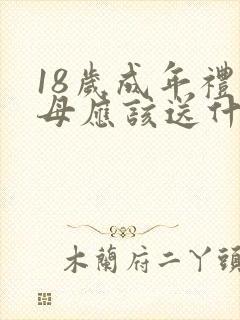 18岁成年礼父母应该送什么