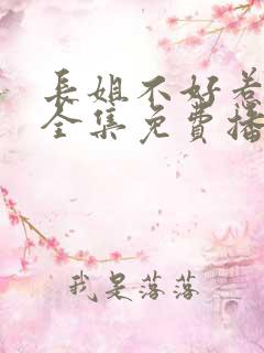 长姐不好惹短剧全集免费播放