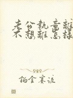 老公执意离婚我不想离怎样挽救