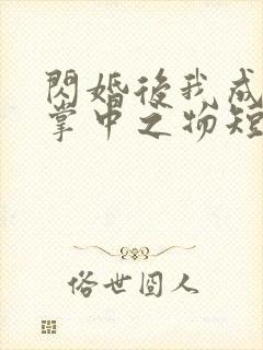 闪婚后我成大佬掌中之物短剧