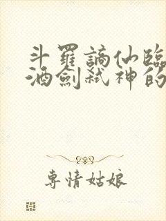 斗罗谪仙临凡,酒剑弑神的小说