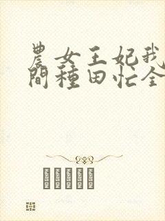 农女王妃我有空间种田忙全文免费阅读