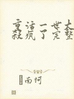 重活一世大少爷杀疯了完整版