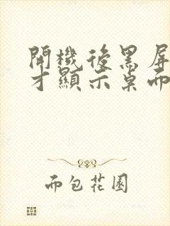 开机后黑屏很久才显示桌面