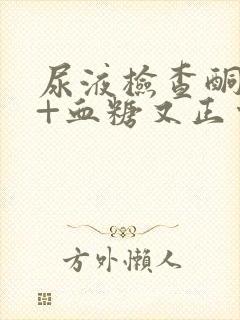 尿液检查酮体2+血糖又正常