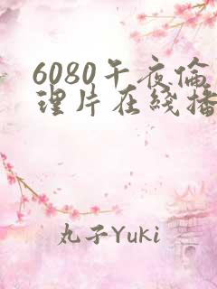 6080午夜伦理片在线播放