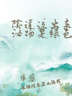 阴道流出来的分泌物是绿色的