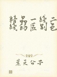 精品一线二线三线的区别色牛