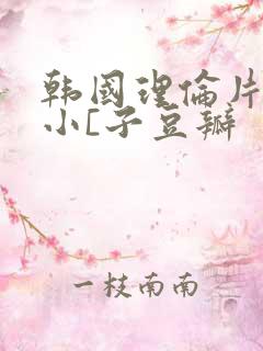 韩国理伦片驯服小[子豆瓣