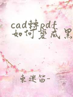 cad转pdf如何变成黑白的