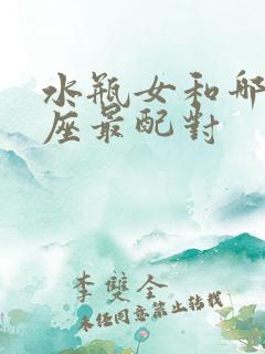 水瓶女和哪个星座最配对