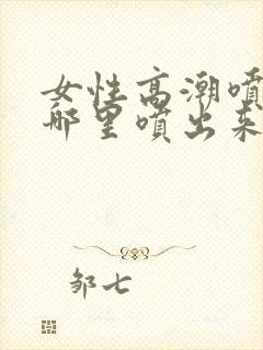 女性高潮喷水是哪里喷出来的