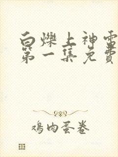 白烁上神电视剧第一集免费观看