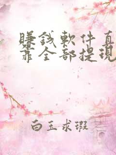 赚钱软件真实可靠全部提现到微信