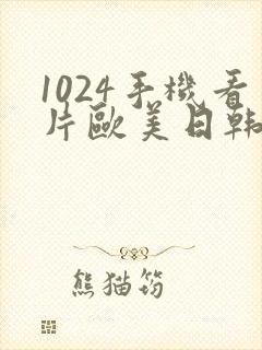 1024手机看片欧美日韩在线观看