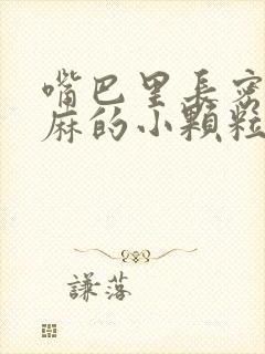 嘴巴里长密密麻麻的小颗粒