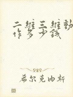 二维三维动画制作多少钱