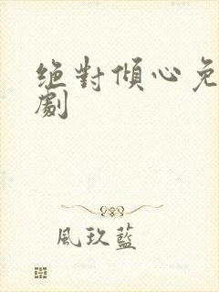 绝对倾心免费短剧