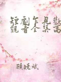 短剧乍见欢免费观看全集高清